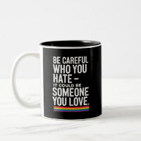LGBT Pride Be Careful Who You Hate Funny Quote 
