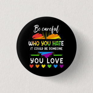 Lgbt Pride Be Careful Who You Hate It Could Be Som 3 Cm Round Badge