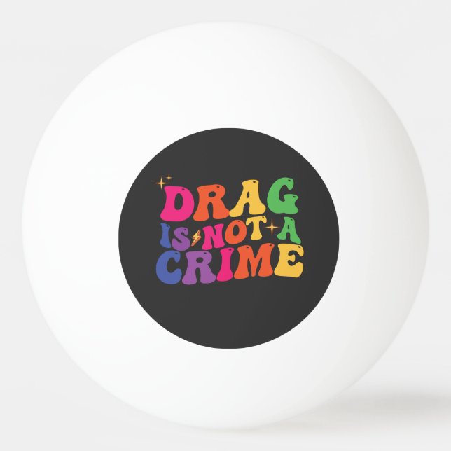 LGBT Pride DRAG IS NOT A CRIME Support Ping Pong Ball (Front)