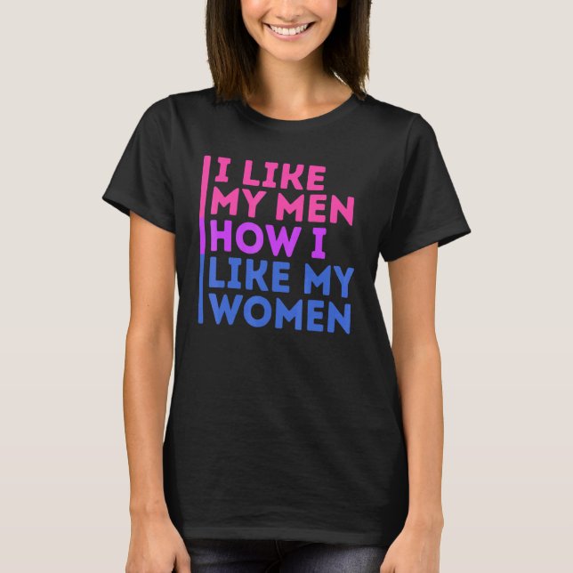 Lgbt Pride I Like My Men How I Like My Women Bisex T-Shirt (Front)