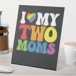 LGBT Pride I Love My Two Moms Gay Lesbian Support Pedestal Sign