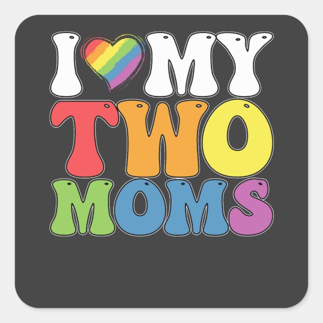 LGBT Pride I Love My Two Moms Gay Lesbian Support Square Sticker (Front)