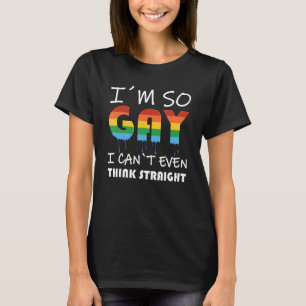 LGBT Pride I´m So Gay I Can´t Even Think Straight T-Shirt