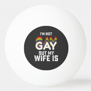 LGBT Pride Im Not Gay But My Wife Is Ping Pong Ball
