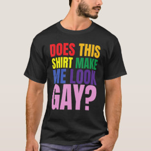 Lgbt Pride Month Does This Make Me Look Gay  2 T-Shirt