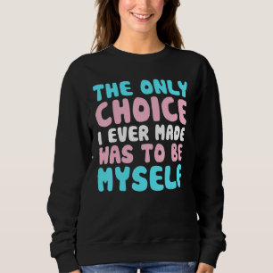 Lgbt Pride Only Choice I Made Was To Be Myself Tra Sweatshirt