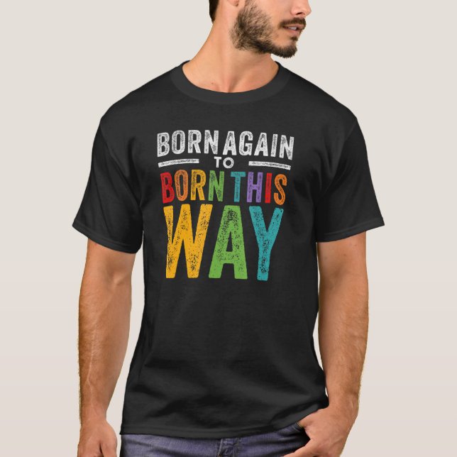 Lgbtq Ex-Christian Born Again To Born This Way Gay T-Shirt (Front)