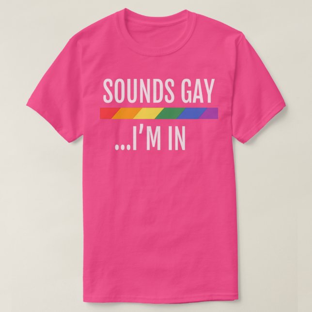 LGBTQ Gay Pride Flag Sounds Gay Im In 1 T-Shirt (Design Front)