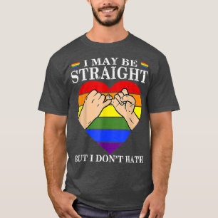 LGBTQ Pride I May Be Straight But I Don't Hate Pri T-Shirt