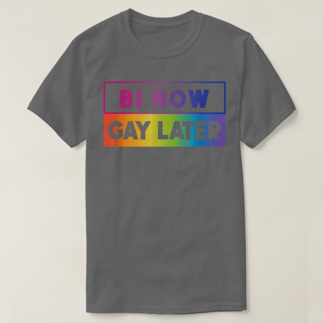 LGBTQ Pride Rainbow Month Bi Now Gay Later Biseual T-Shirt (Design Front)
