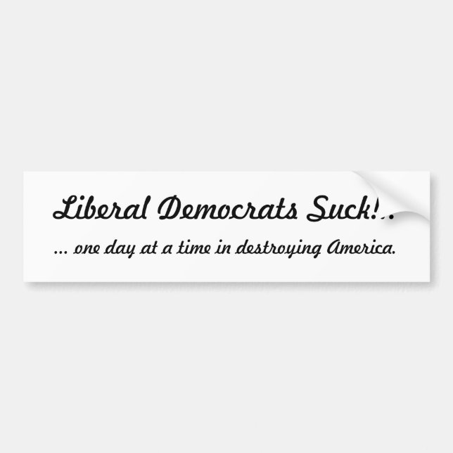 Liberal Democrats Suck!!!, ... one day at a tim... Bumper Sticker (Front)