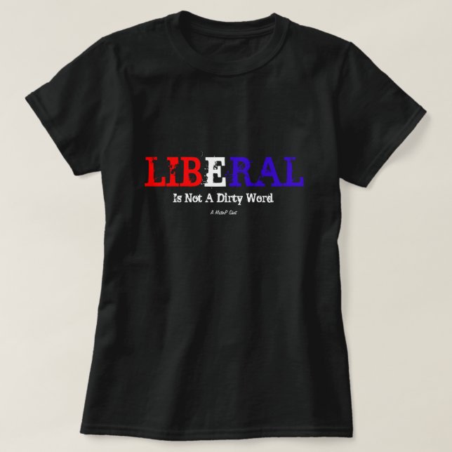 Liberal Is Not A Dirty Word - A MisterP Shirt (Design Front)