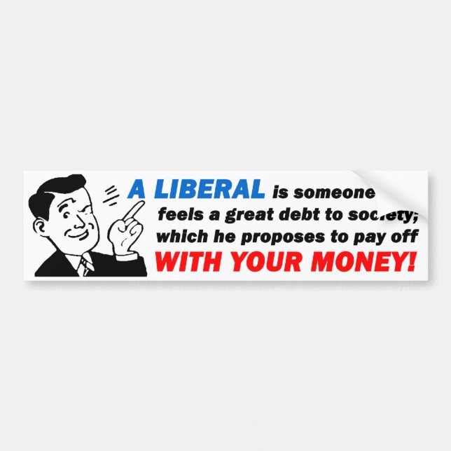 Liberal: Someone With Your Money! Bumper Sticker (Front)