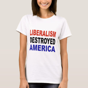 LIBERALISM DESTROYED AMERICA T-Shirt