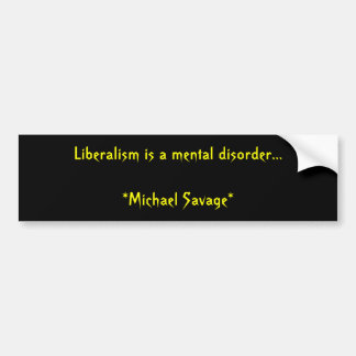 Liberalism is a mental disorder...             ... bumper sticker