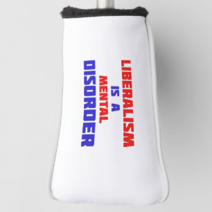 Liberalism Is A Mental Disorder Golf Head Cover
