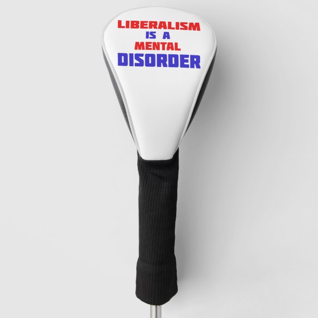 Liberalism Is A Mental Disorder  Golf Head Cover (Front)