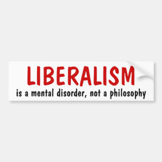LIBERALISM, is a mental disorder, not a philosophy Bumper Sticker