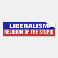 Liberalism is the religion of the stupid