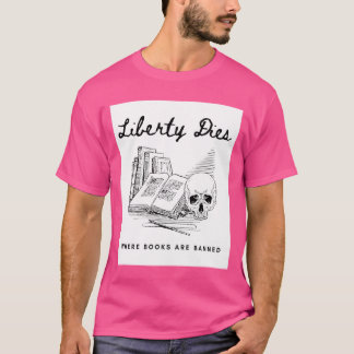 Liberty Dies Where Books Are Banned Fight Book Ban T-Shirt
