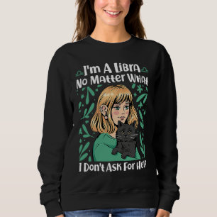 Libra Zodiac No Matter What I Don't Ask For Help Sweatshirt