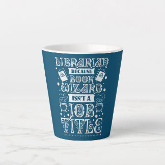 Librarian Because Book Wizard Isn't A Job Title  Latte Mug