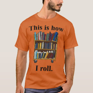 Librarian Design This is How I Roll A Library Cart T-Shirt