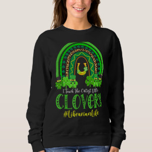 Librarian Life I Teach The Cutest Clovers St Patri Sweatshirt