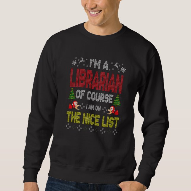 Librarian Of Course On The Nice List Ugly Christma Sweatshirt (Front)
