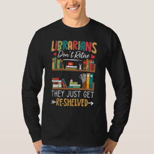 Librarians Get Re Shelved  Library Worker Retired  T-Shirt