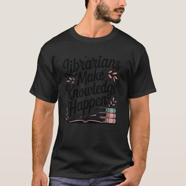 Librarians Make Knowledge Happen Funny School Libr T-Shirt (Front)