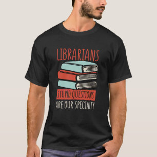 Librarians Stupid Questions Are Our Specialty Libr T-Shirt