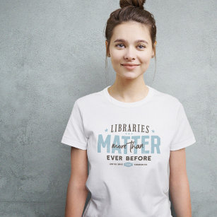 Libraries Matter More Than Ever Before T-Shirt