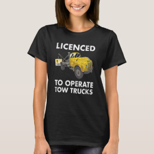 Licenced To Operate Tow Trucks Tow Truck Operator T-Shirt
