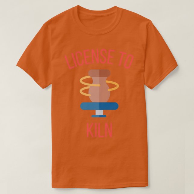 License To Kiln Pottery Ceramics Clay 4 T-Shirt (Design Front)