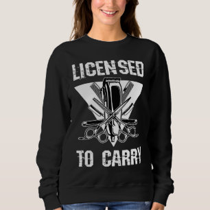 Licensed To Carry Barber Shop Tools Hairdresser Ha Sweatshirt
