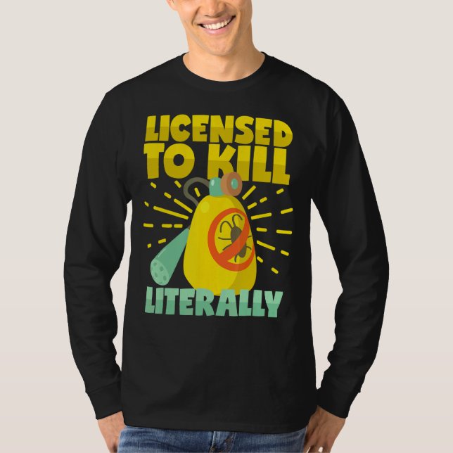 Licensed To Kill Literally Pest Control Exterminat T-Shirt (Front)