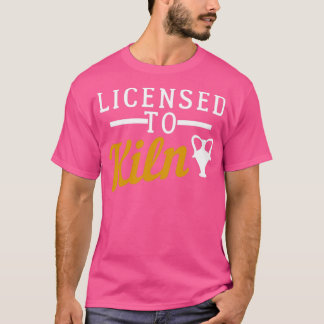 Licensed to kiln 1 T-Shirt