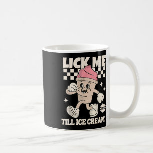 Lick Me Till Ice Cream Funny Meme Dirty Coffee Mug
