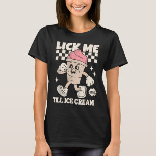 Lick Me Till Ice Cream Funny Meme Dirty T-Shirt