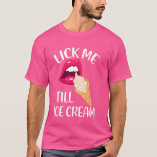 Lick Me Till Ice Cream Funny Pun Ice Cream Summer T-Shirt
