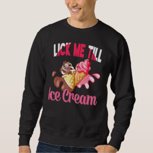 Lick Me Till Icecream Graphic Adult Humour Ice Cre Sweatshirt