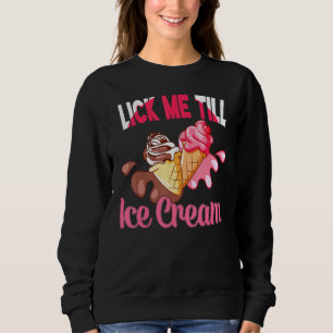 Lick Me Till Icecream Graphic Adult Humour Ice Cre Sweatshirt