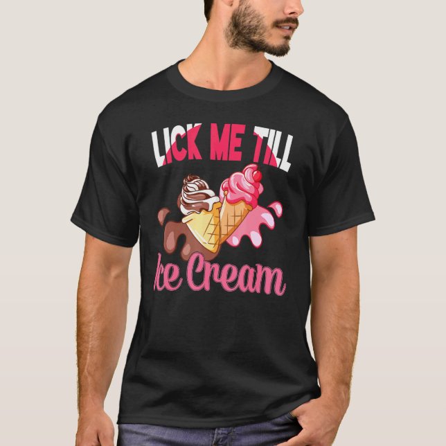 Lick Me Till Icecream Graphic Adult Humour Ice Cre T-Shirt (Front)