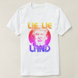 Lie Lie Land Anti Trump T-Shirt