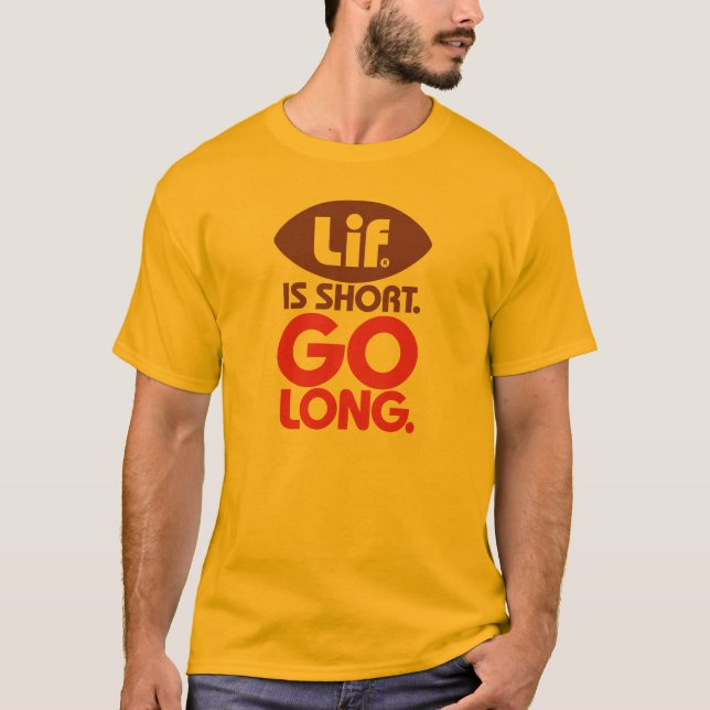 Lif. Is Short. Go long. T-Shirt (Front)
