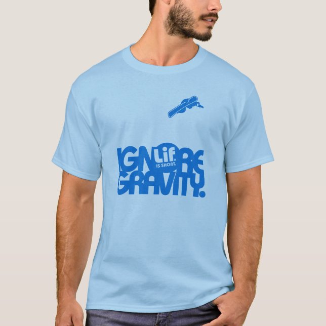 Lif. Is Short. Ignore Gravity. Snowboard. T-Shirt (Front)