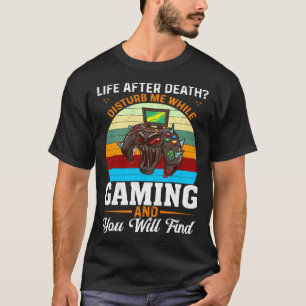 Life After Death Disturb Me While Gaming You Will  T-Shirt