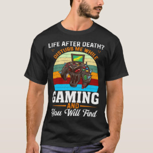 Life After Death Disturb Me While Gaming You Will T-Shirt