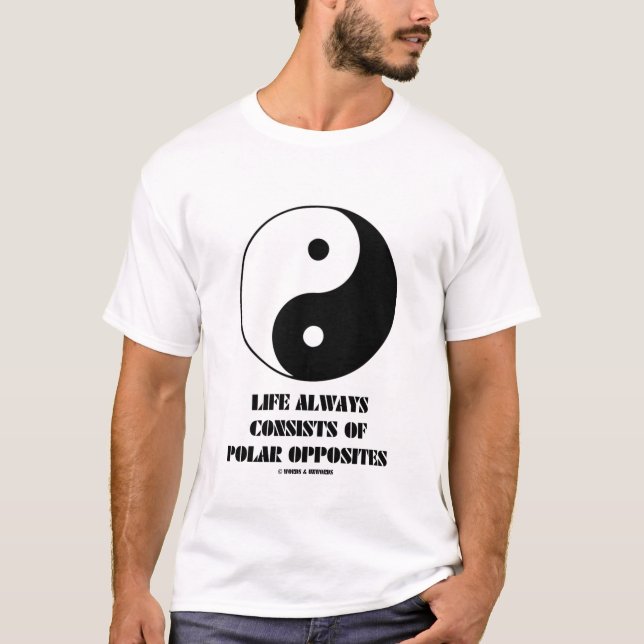 Life Always Consists Of Polar Opposites T-Shirt (Front)